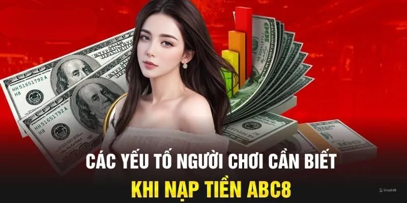 Nạp tiền ABC8 cần quan tâm đến những vấn đề nào