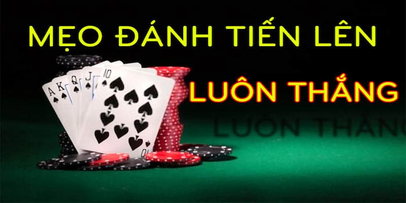 Kinh nghiệm chơi game bài Tiến Lên chắc thắng